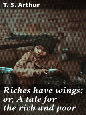 cover image of Riches have wings; or, a tale for the rich and poor